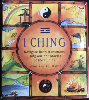 I Ching- Navigate Life's Transitions Using Ancient Oracles of the I Ching Antonia Beattie Bill Beattie