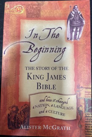 In the Beginning - The Story of the King James Bible Alister E McGrath