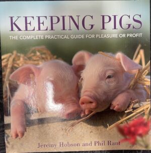 Keeping Pigs- The Complete Practical Guide for Pleasure or Profit Jeremy Hobson Phil Rant