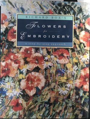 Richard Box's Flowers for Embroidery- A Step-By-Step Approach Richard Box