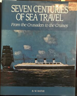 Seven Centuries of Sea Travel- From the Crusaders to the Cruises Basil W Bathe