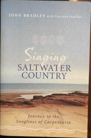 Singing Saltwater Country- Journey to the Songlines of Carpentaria John Bradley Yanyuwa Families