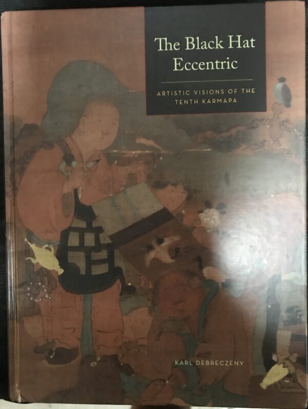 The Black Hat Eccentric- Artistic Visions of the Tenth Karmapa Karl Debreczeny