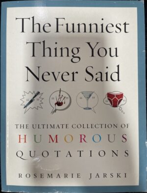 The Funniest Thing You Never Said- The Ultimate Collection of Humorous Quotations Rosemarie Jarski