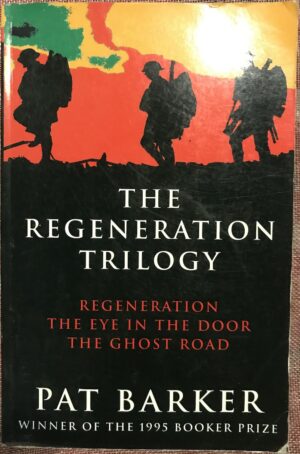 The Regeneration Trilogy- Regeneration, the The Eye in the Door, the The Ghost Road Pat Barker