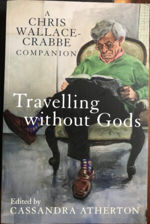 Travelling Without Gods- A Chris Wallace-Crabbe Companion Cassandra Atherton