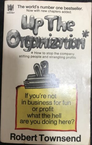 Up the Organisation- how to stop the company stifling people and strangling profits Robert C Townsend