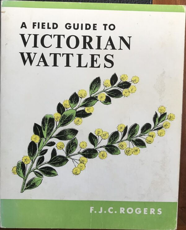 A Field Guide to Victorian Wattles FJC Rogers John Truscott