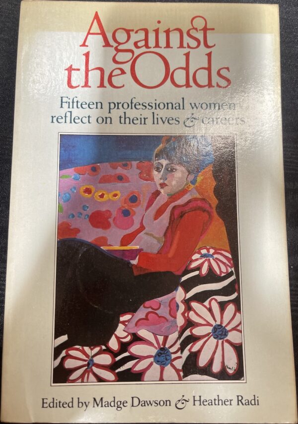 Against the Odds- Fifteen professional women reflect on their lives & careers Madge Dawson Heather Radi