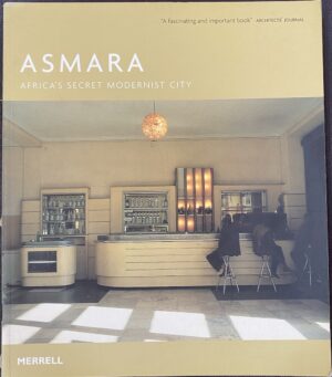 Asmara- Africa's Secret Modernist City Edward Denison, Guang Yu Ren, Naigzy Gebremedhin
