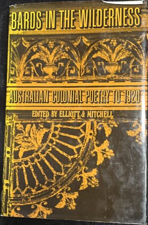 Bards in the Wilderness- Australian Colonial Poetry to 1920 Brian Elliott Adrian Mitchell