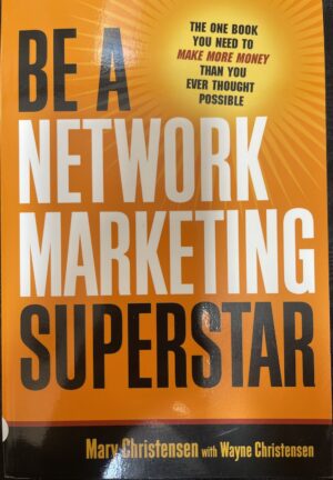 Be a Network Marketing Superstar- The One Book You Need to Make More Money Than You Ever Thought Possible Mary Christensen Wayne Christensen