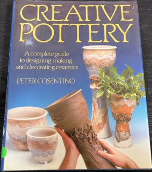 Creative Pottery- A Complete Guide to Designing, Making and Decorating Ceramics Peter Cosentino
