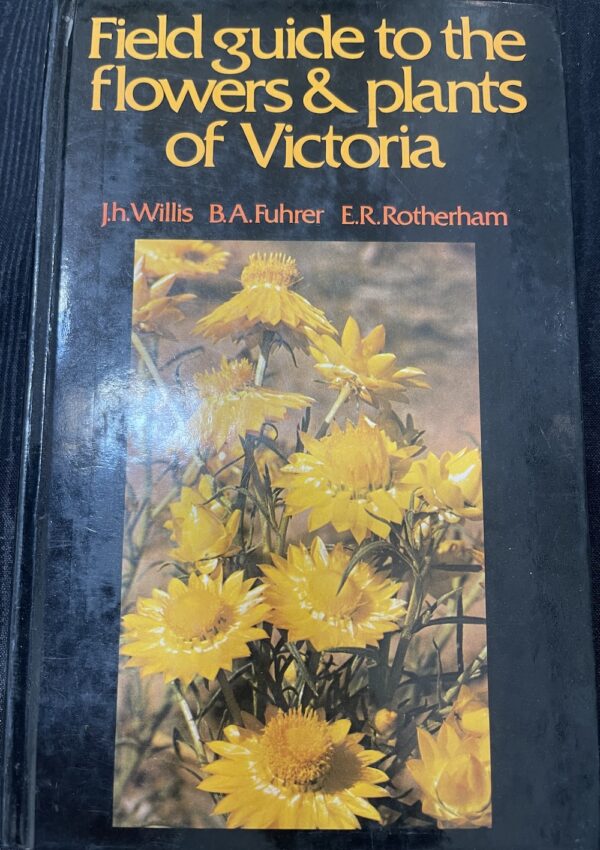 Field Guide to the Flowers & Plants in Victoria JH Willis BA Fuhrer ER Rotherham