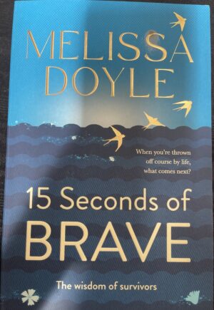 Fifteen Seconds of Brave- The wisdom of survivors Melissa Doyle