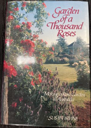 Garden of a Thousand Roses- Making a Rose Garden in Australia Susan Irvine