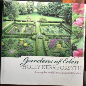 Gardens of Eden- Among the World's Most Beautiful Gardens Holly Kerr Forsyth