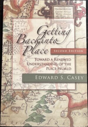 Getting Back into Place- Toward a Renewed Understanding of the Place-World Edward S Casey