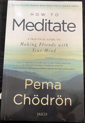 How to Meditate- A Practical Guide to Making Friends with Your Mind Pema Chodron