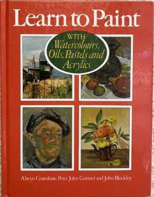 Learn to Paint- With Watercolours, Oils, Pastels and Acrylics Alwyn Crawshaw, Peter John Garrard, John Blockley