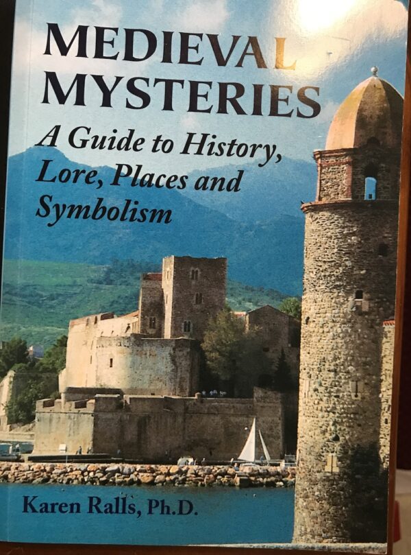 Medieval Mysteries- A Guide to History, Lore, Places and Symbolism Karen Ralls