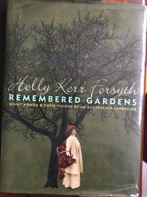 Remembered Gardens- Eight Women and Their Visions of an Australian Landscape Holly Kerr Forsyth