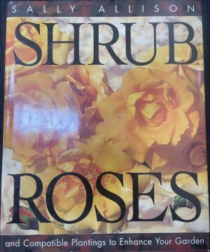 Shrub Roses and Compatible Plantings to Enhance Your Garden Sally Allison