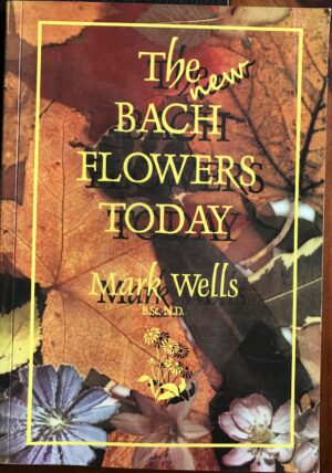 The Bach Flowers Today Mark Wells