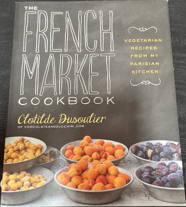 The French Market Cookbook- Vegetarian Recipes from My Parisian Kitchen Clotilde Dusoulier