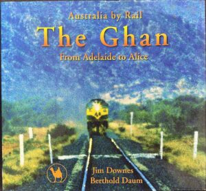 The Ghan from Adelaide to Alice - Australia By Rail Jim Downes Berthold Daum