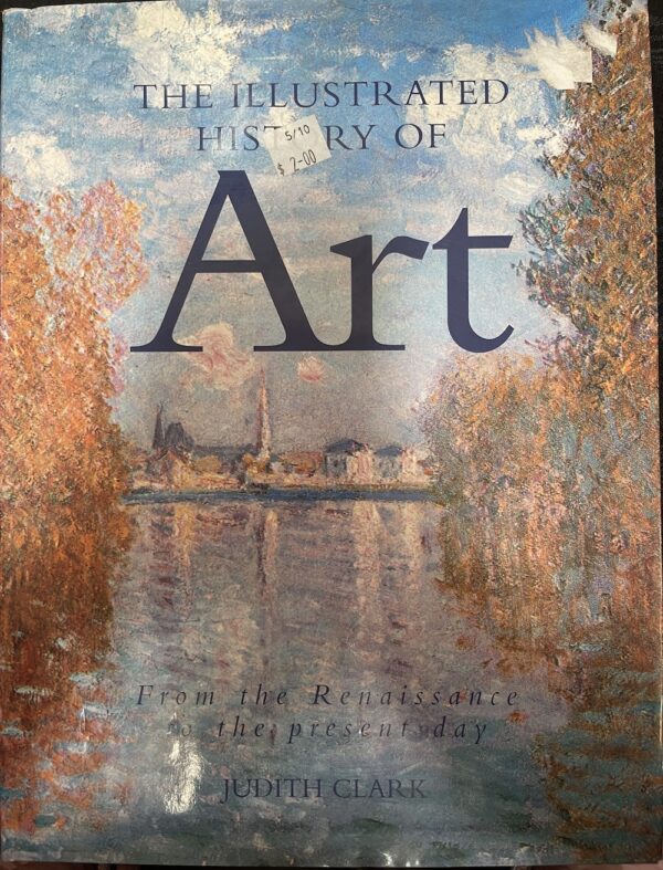 The Illustrated History Of Art- From the Renaissance To The Present Day Judith Clark