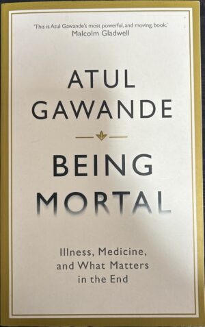 Being Mortal Medicine and What Matters in the End Atul Gawande