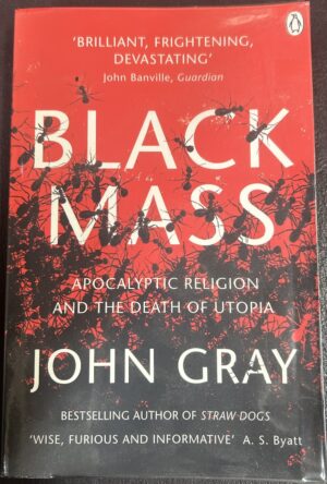 Black Mass Apocalyptic Religion and the Death of Utopia John Gray