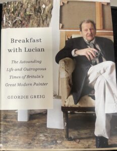 Breakfast with Lucian: The Astounding Life and Outrageous Times of Britain’s Great Modern Painter