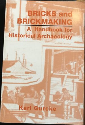 Bricks and Brickmaking A Handbook for Historical Archaeology Karl Gurcke