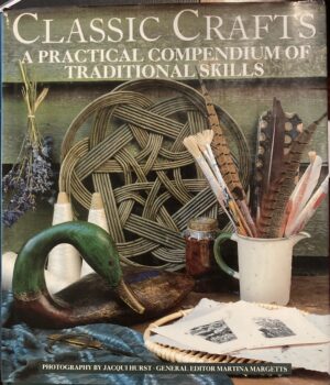 Classic Crafts A Practical Compendium of Traditional Skills Jacqui Hurst Martina Margetts