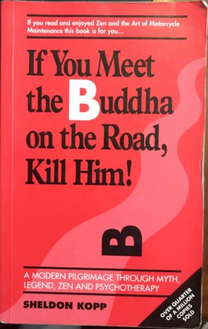 If You Meet the Buddha on the Road, Kill Him! Sheldon B Kopp