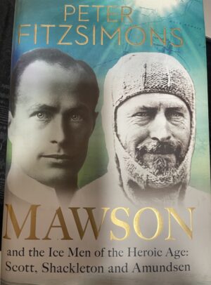Mawson And the Ice Men of the Heroic Age Scott, Shackleton and Amundsen Peter FitzSimons