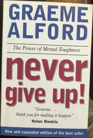 Never Give Up The Power Of Mental Toughness Graeme Alford