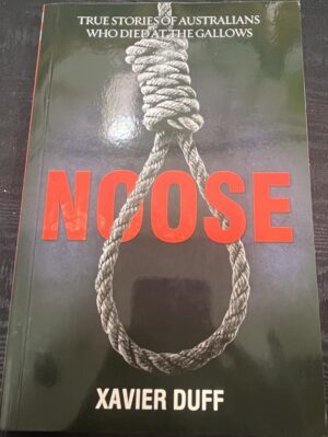 Noose- True Stories of Australians Who Died at the Gallows Xavier Duff