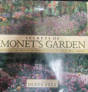 Secrets of Monet's Garden Bringing the Beauty of Monet's Style to Your Own Garden Derek Fell