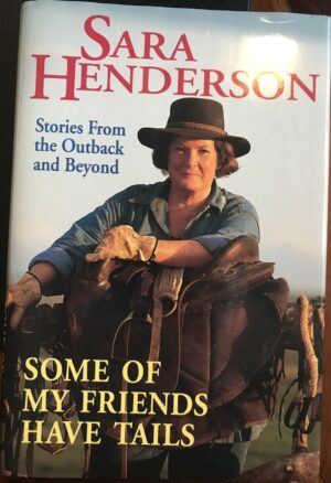 Some of My Friends Have Tails Stories From the Outback and Beyond Sara Henderson
