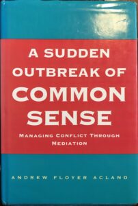 A Sudden Outbreak Of Common Sense: Managing Conflict Through Mediation