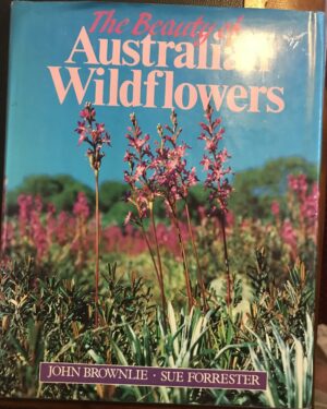 The Beauty of Australian Wildflowers John Brownlie Sue Forrester