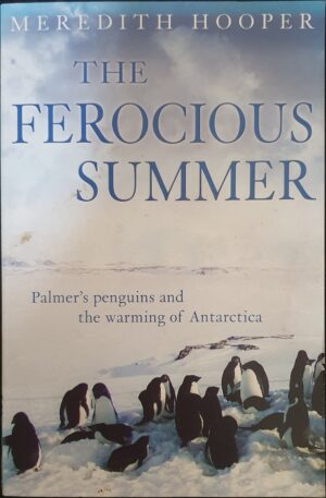 The Ferocious Summer Palmer's Penguins and the Warming of Antarctica Meredith Hooper
