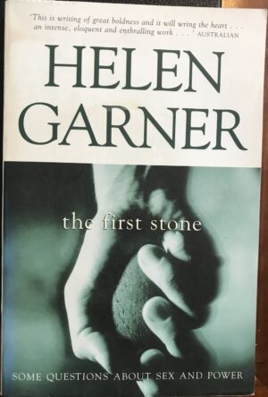 The First Stone Some questions about sex and power Helen Garner