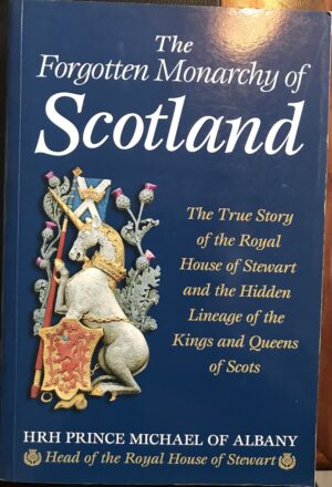 The Forgotten Monarchy of Scotland Michael James Alexander Stewart