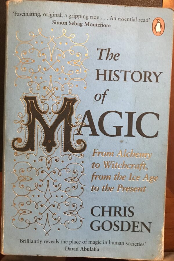 The History of Magic From Alchemy to Witchcraft, from the Ice Age to the Present Chris Gosden
