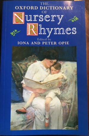 The Oxford Dictionary of Nursery Rhymes Iona Opie (Editor) Peter Opie (Editor)