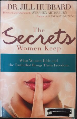 The Secrets Women Keep What Women Hide and the Truth that Brings Them Freedom Jill Hubbard
